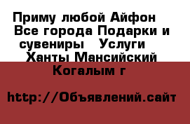 Приму любой Айфон  - Все города Подарки и сувениры » Услуги   . Ханты-Мансийский,Когалым г.